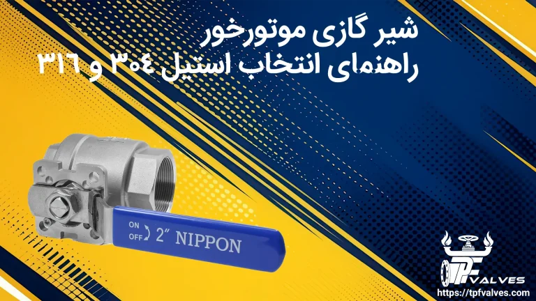 شیر گازی موتورخور: راهنمای انتخاب و مقایسه استیل 304 و 316